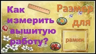 Как измерить вышивку для оформления в рамку.