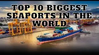 TOP 10 BIGGEST SEAPORTS IN THE WORLD