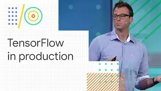 TensorFlow in production: TF Extended, TF Hub, and TF Serving (Google I/O '18)
