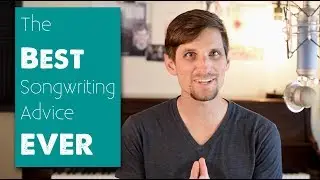The Best Songwriting Advice EVER