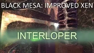 Black Mesa: Improved Xen - INTERLOPER [Part 2] NEW UPDATE V0.4.1