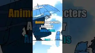 Anime characters and their addictions | part 2 