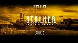 Selyp Plays: S.T.A.L.K.E.R. Shadow of Chernobyl - Part 27: Chernobyl Nuclear Power Plant