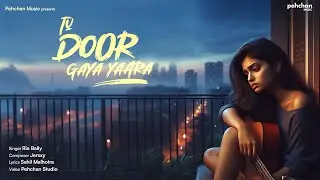 Tu Door Gaya Yaara - Ria Bally | New Indie Song 2024 | Pehchan Music
