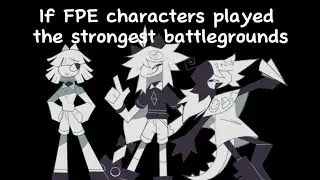 If FPE characters played The strongest battlegrounds