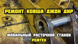 РЕМТЕХ | ремонт ковша ДЖОН ДИР (John Deere) | мобильный расточной станок