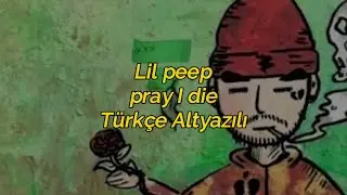lil peep - pray I die(türkçe altyazılı)