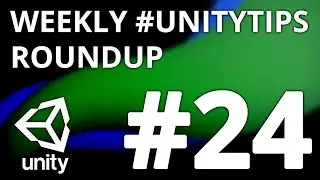 Unity3d Tip Weekly Roundup #24