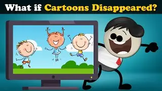 What if Cartoons Disappeared? | 