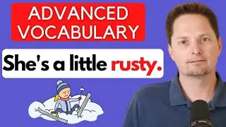 INTERMEDIATE TO ADVANCED VOCABULARY/EXAMPLES OF RUSTY/EXAMPLES OF RUSTED/AMERICAN PRONUNCIATION