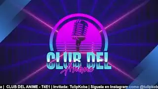 EL CLUB DEL ANIME | Invitada TulipKoba | T4E1