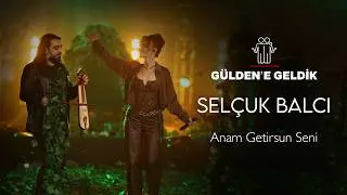 Gülden X Selçuk Balcı - Anam Getirsun Seni (Gülden'e Geldik) 