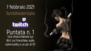 Tomb Raider Italia live chat Twitch #1 - Iniziamo le dirette vere e proprie, con tanti argomenti!