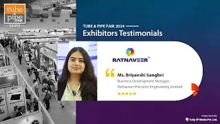 Ratnaveer Precision Engineering Ltd. | Tube & Pipe Fair Exhibitor's Speak 2024