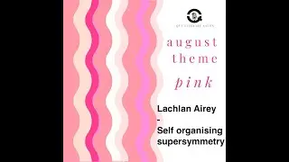 Lachlan Airey -- Self Organising Super Symmetry