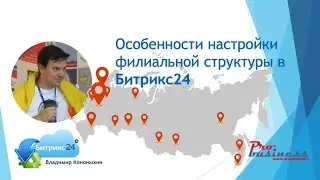 Битрикс24 какие вопросы возникают при организации много филиальной структуры!