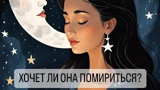 ХОЧЕТ ЛИ ОНА ПОМИРИТЬСЯ? ТАРО ДЛЯ МУЖЧИН