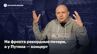На фронте рекордные потери, а у Путина — концерт | История недели