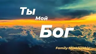 Ты мой Бог // Family Shablevskiy // #Христианские_Песни