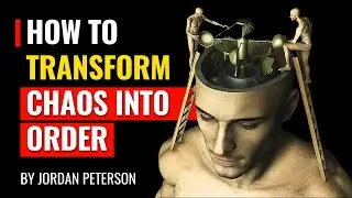 Jordan Peterson - How To Transform Chaos Into Order