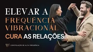 Elevar a Frequência Vibracional Cura as Relações | Aula Introdutória #005 Formação CAF