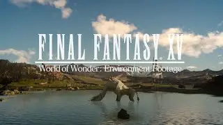 Final Fantasy XV - World of Wonder Environment Footage