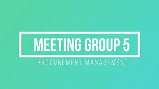 Group Meeting  5: PROJECT PROCUREMENT MANAGEMENT