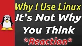 Why I Use Linux  - It's Not What You Think *Reaction*