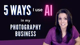 5 Ways I Use Ai in my Photography Business