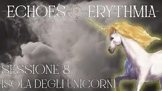 Echoes of Erythmia - Sessione 08 - Isola degli Unicorni