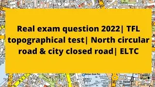 Real exam question 2022 TFL topographical test North circular road  & city closed road