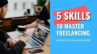 5 Skills to Master Freelancing | Remote Work Tips for Beginners