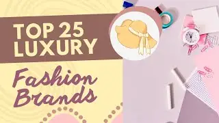 top 25 luxury fashion brands.