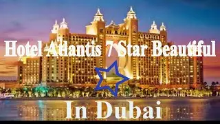 Hotel Atlantis 7 Star in Dubai Beautiful 2017 In The World Famous Hotel