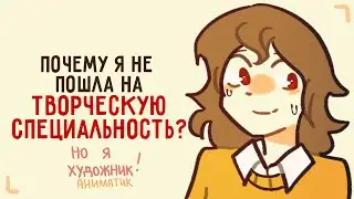 ПОЧЕМУ Я НЕ ПОШЛА НА ТВОРЧЕСКУЮ СПЕЦИАЛЬНОСТЬ? но я художник (аниматик)