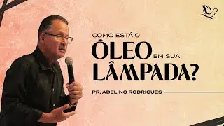 COMO ESTÁ O ÓLEO EM SUA LÂMPADA? | Pr. Adelino Rodrigues