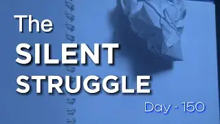 THE SILENT STRUGGLE (150 Days)