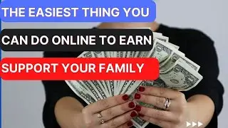 The Easiest Thing You Can Do Online To Earn Support Your Family