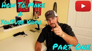 How To Make A YouTube Video Part One: Gear and Tactics