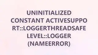 uninitialized constant ActiveSupport::LoggerThreadSafeLevel::Logger (NameError) (3 SOLUTIONS!!)