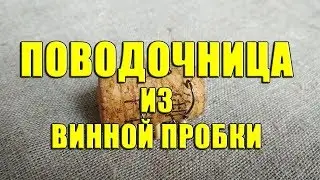 Поводочница из винной пробки своими руками. Как сделать компактную поводочницу