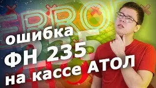 ОШИБКА ФН 235 НА КАССЕ АТОЛ: ПРИЧИНЫ И РЕШЕНИЯ