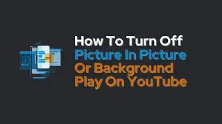 How To Turn Off Picture In Picture Or Background Play On YouTube