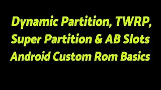 Dynamic Partition | Super Partiton | AB Slots | TWRP | Android Custom Rom Basics
