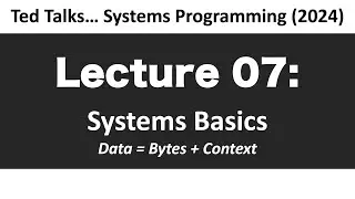 CSCI2467 -  L07: Systems Basics - Data = Bits + Context