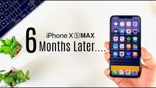 iPhone XS Max - 6 Months Later