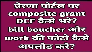प्रेरणा पोर्टल पर composite grant DCF कैसे भरे ?bill boucher और work की फोटो कैसे अपलोड करे?