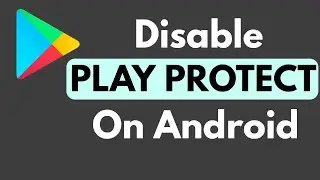 How to Disable or Turn off Google Play Protect on Android Phone