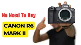 Sorry, I Won't Buy Canon R6 Mark II