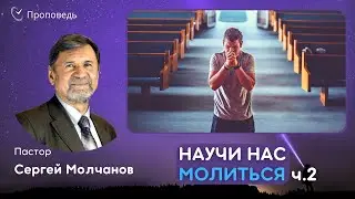 Научи нас молиться, ч.2 | Сергей Молчанов